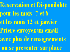 Reservation et Disponibilité 
pour les mois  7 et 8
et les mois 12 et janvier
Priere envoyez un email 
avec plus de rensignements 
 ou se presenter sur place