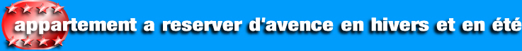 appartement a reserver d'avence en hivers et en été.